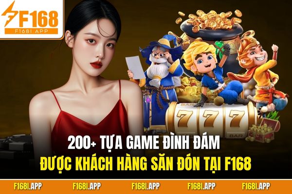 200+ tựa game đình đám được khách hàng săn đón tại F168