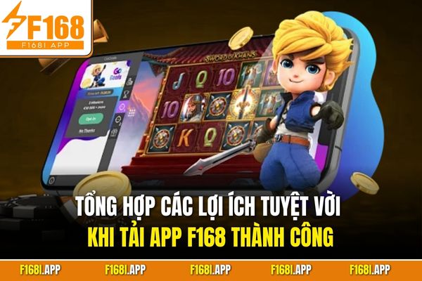 Tổng hợp các lợi ích tuyệt vời khi tải app F168 thành công